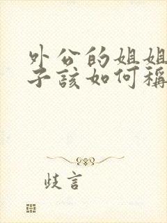 外公的姐姐的儿子该如何称呼