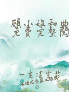 顾小姐和曲小姐免费完整阅读