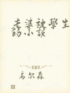 老婆被学生调教的小说