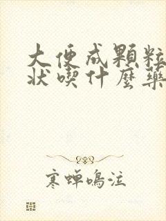 大便成颗粒羊屎状吃什么药