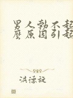 男人勃不起是什么原因引起的呢