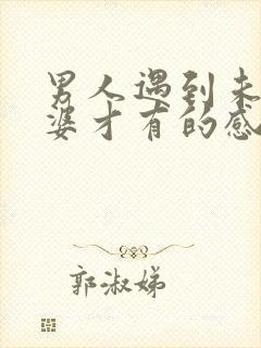 男人遇到未来老婆才有的感觉