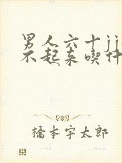 男人六十jj硬不起来吃什么药