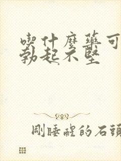 吃什么药可以治勃起不坚