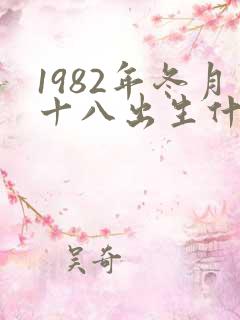 1982年冬月十八出生什么命