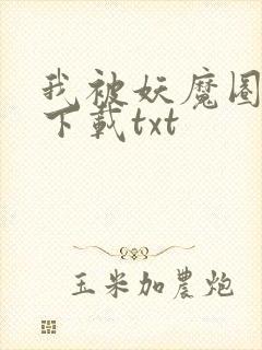 我被妖魔圈养了下载txt