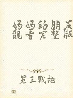 妈妈的朋友在线观看完整版4