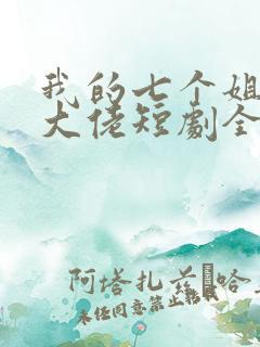 我的七个姐姐是大佬短剧全集免费下载