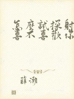 怎么试探射手男喜不喜欢你