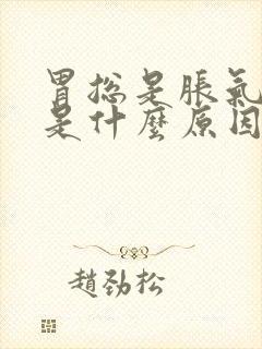 胃总是胀气打嗝是什么原因