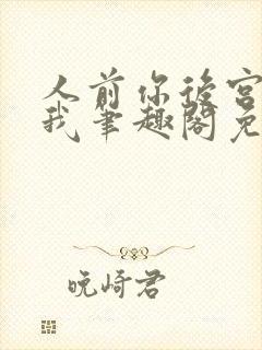 人前你后宫人后我笔趣阁免费阅读