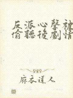 反派心声被女主偷听后剧情崩了短剧