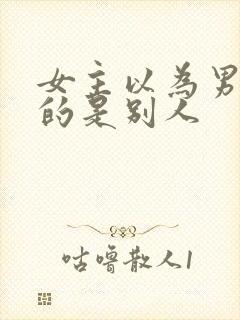 女主以为男主爱的是别人