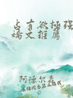 占有欲极强的病娇文推荐