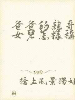 爸爸的亲哥哥的女儿怎样称呼