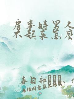 房事时男人总硬不起来怎么回事