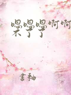 嗯嗯嗯啊啊啊受不了了