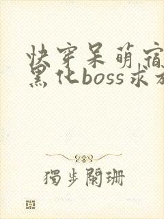 快穿呆萌宿主:黑化boss求放过全文免费下载