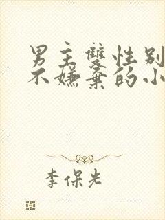 男主双性别女主不嫌弃的小说