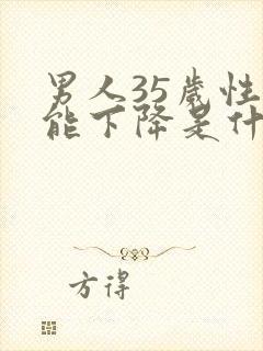 男人35岁性功能下降是什么原因