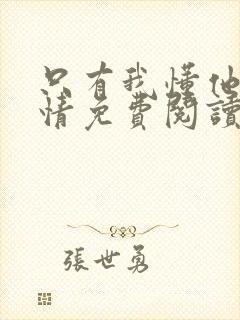 只有我懂他的柔情免费阅读全文小说