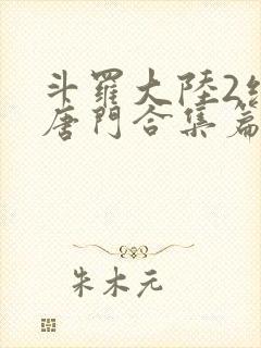 斗罗大陆2绝世唐门合集篇