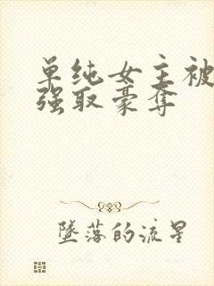 单纯女主被哄骗强取豪夺