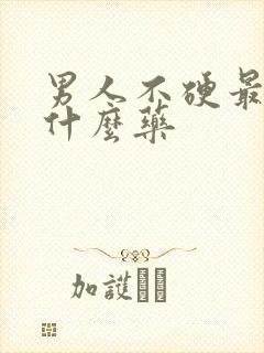 男人不硬最好吃什么药