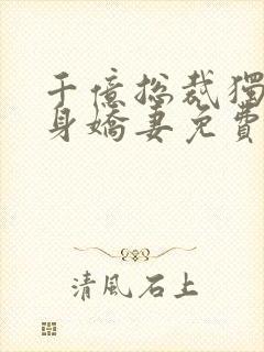 千亿总裁独宠替身娇妻免费版