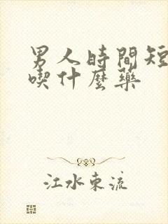 男人时间短咋办吃什么药