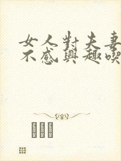 女人对夫妻生活不感兴趣吃什么药好