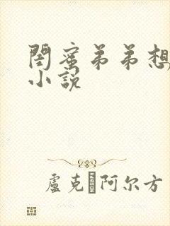 闺蜜弟弟想上我小说