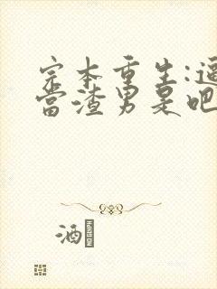 完本重生:逼我当渣男是吧