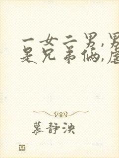 一女二男,男主是兄弟俩,虐身虐心