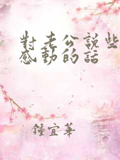 对老公说些让他感动的话