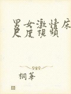 男女激情床戏大尺度视频