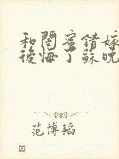 和闺蜜错嫁后我后悔了苏晚在线阅读