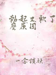 勃起又软了是什么原因