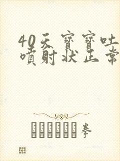 40天宝宝吐奶喷射状正常吗