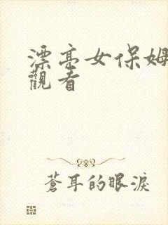 漂亮女保姆在线观看