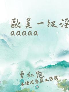 欧美一级淫片aaaaaa