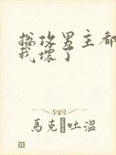 总攻男主都被c我坏了