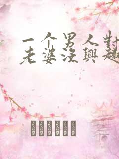 一个男人对自己老婆没兴趣怎么办