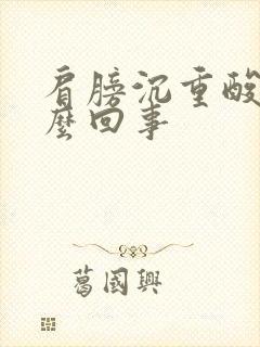 肩膀沉重酸疼怎么回事