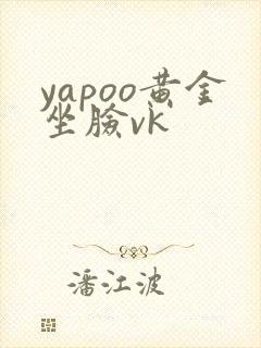 yapoo黄金坐脸vk