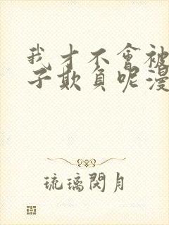 我才不会被女孩子欺负呢漫画全集免费