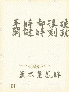 平时都很硬一到关键时刻就软