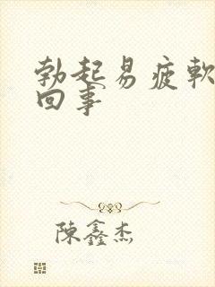 勃起易疲软怎么回事