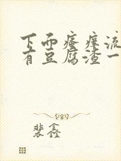 下面瘙痒流水还有豆腐渣一样的分泌物