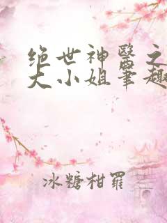 绝世神医之腹黑大小姐笔趣阁